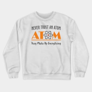 Never Trust An Atom They Make Up Everything Crewneck Sweatshirt